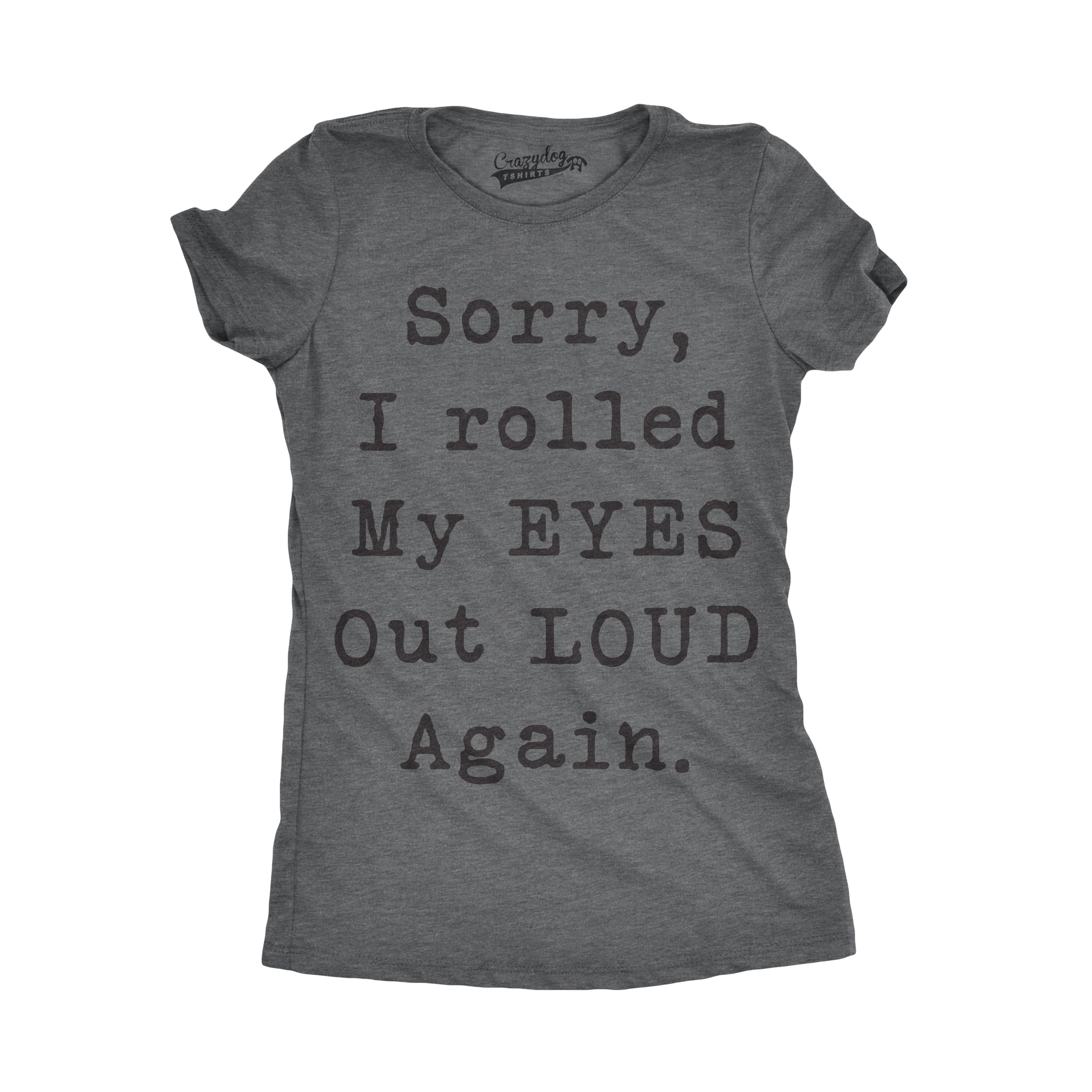 Womens Sorry Rolled My Eyes Out Loud Funny Sassy Sayings Cute Graphic T shirt Womens Graphic Tees