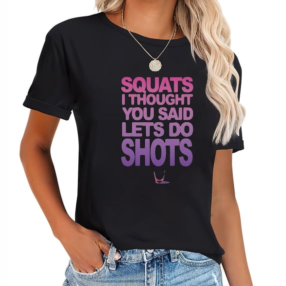 Womens Squats I Thought You Said Shots Printed T-Shirt