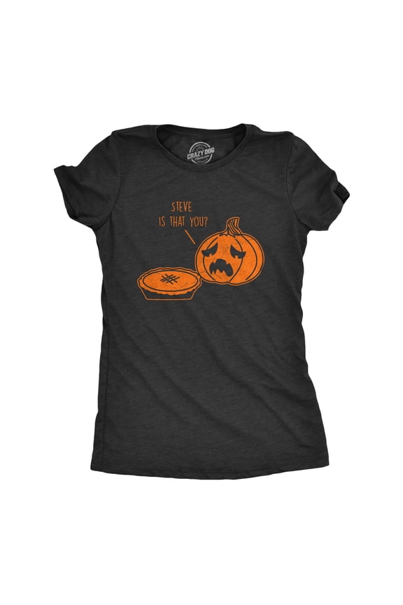 Womens Steve Is That You T Shirt Funny Halloween Thanksgiving Pumpkin Pie Joke Tee for Ladies Womens Graphic Tees