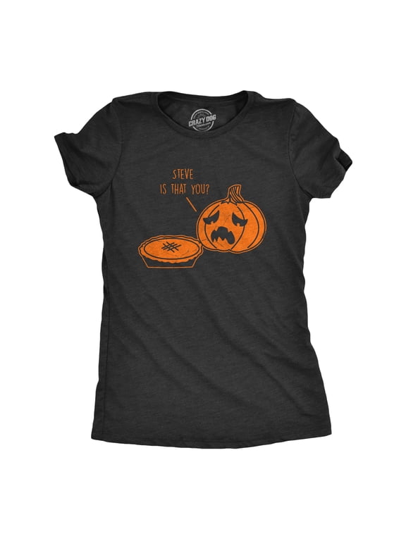 Womens Steve Is That You T Shirt Funny Halloween Thanksgiving Pumpkin Pie Joke Tee for Ladies Womens Graphic Tees