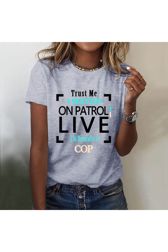 Womens Summer Tops Womens Summer Tops Trust I Watch On Patrol Live Basically Cop T Shirt for Women Casual Graphic Tee M