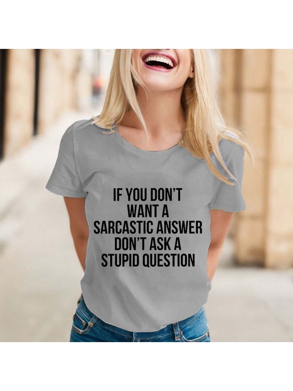 Womens Summer Tops Womens Summer Tops If You Dont Want A Answer Dont Ask A Question Womens T Shirt Casual Top Graphic Tee Short Sleeve Blouse XL