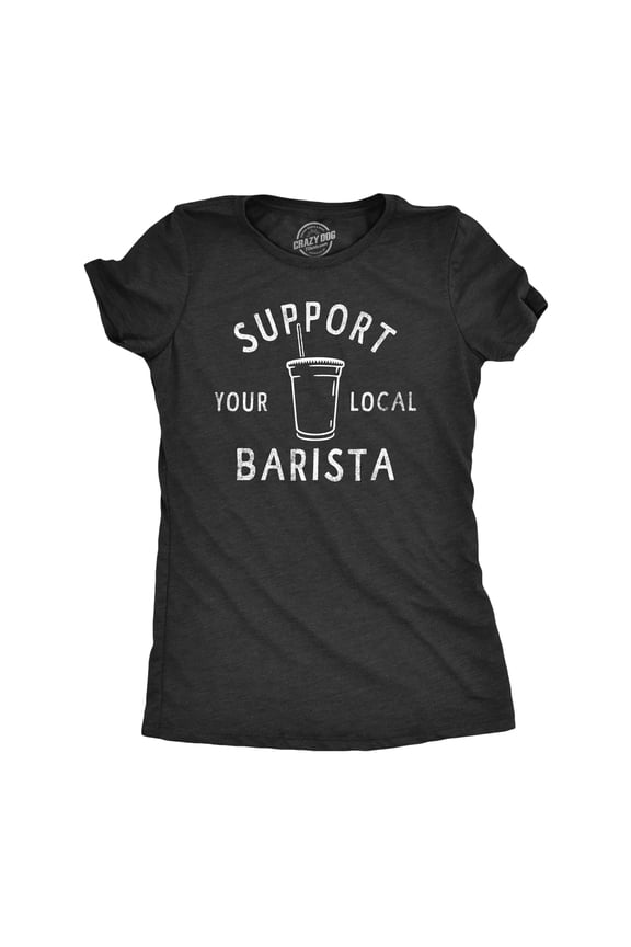 Womens Support Your Local Barista T Shirt Funny Small Coffee Shop Caffeine Lovers Tee for Ladies Womens Graphic Tees