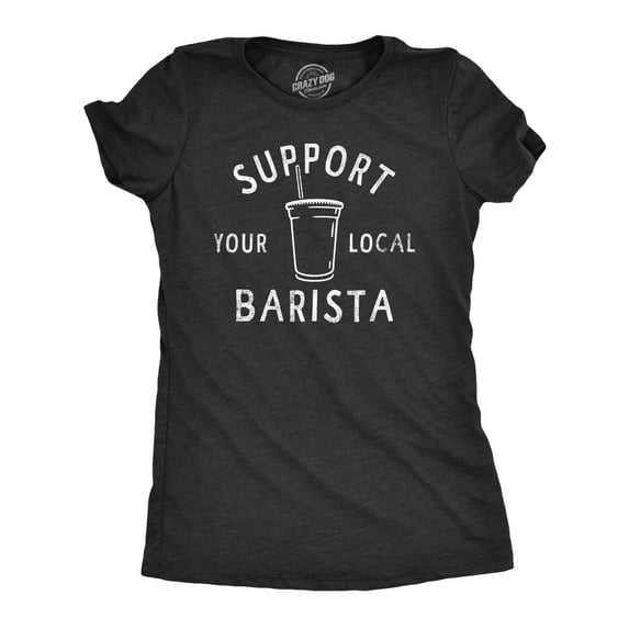 Womens Support Your Local Barista T Shirt Funny Small Coffee Shop Caffeine Lovers Tee for Ladies Womens Graphic Tees
