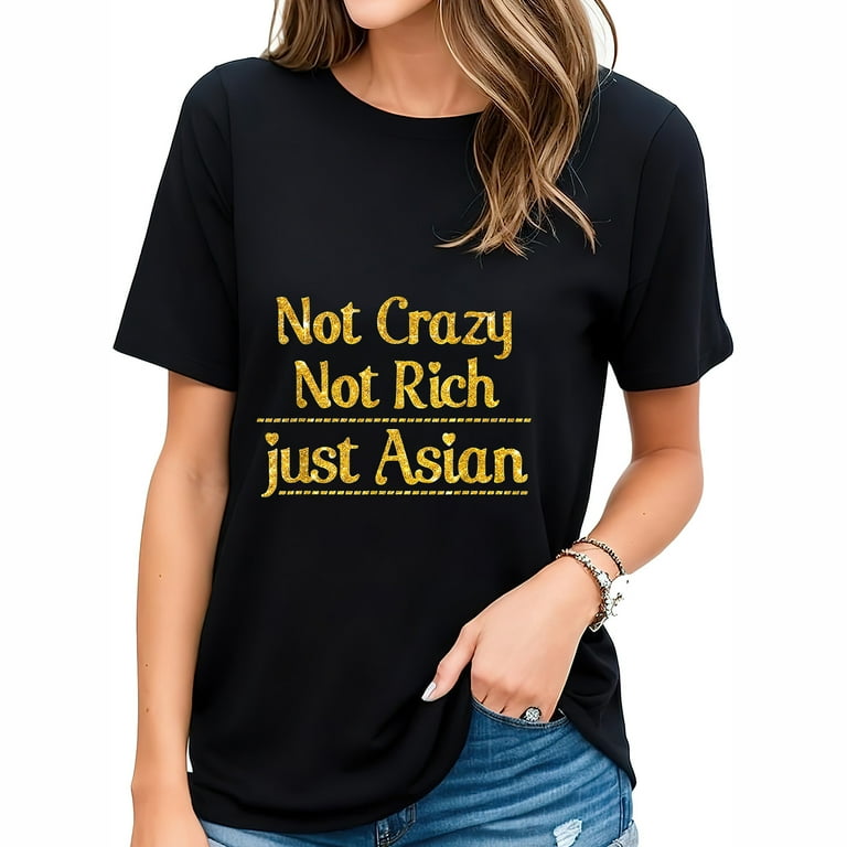 Not Crazy Not Rich Just Asian Tshirt Not Crazy Not Rich Just Asian Tshirt