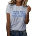 thumbnail image 1 of Womens T-Shirts Funny I Left My Dog To Be Here This Better Be T Shirt Humor Casual Tees for Everyday and Leisure, 1 of 4