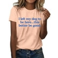 thumbnail image 1 of Womens T-Shirts Funny I Left My Dog To Be Here This Better Be T Shirt Humor Casual Tees for Everyday and Leisure, 1 of 4