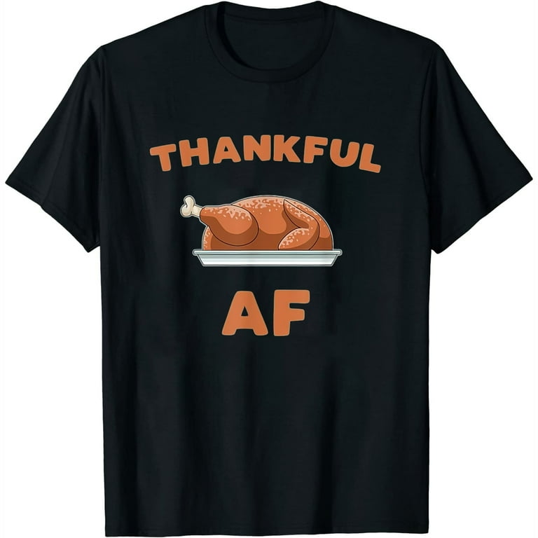 Thankful Af Thanksgiving Day Turkey Trot Gift T-Shirt Thankful Af Thanksgiving Day Turkey Trot Gift T-Shirt