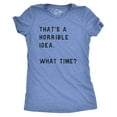 thumbnail image 1 of Womens Thats A Horrible Idea What Time T Shirt Funny Sarcastic Cool Humor Top Womens Graphic Tees, 1 of 7