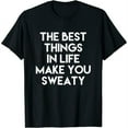 thumbnail image 1 of Womens The Best Things In Life Make You Sweaty Funny T-Shirt Black 4X-Large, 1 of 5