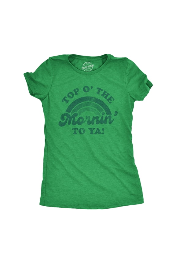 Womens Top O The Morning to Ya T shirt Funny Green St Patricks Day Saying Tee Womens Graphic Tees