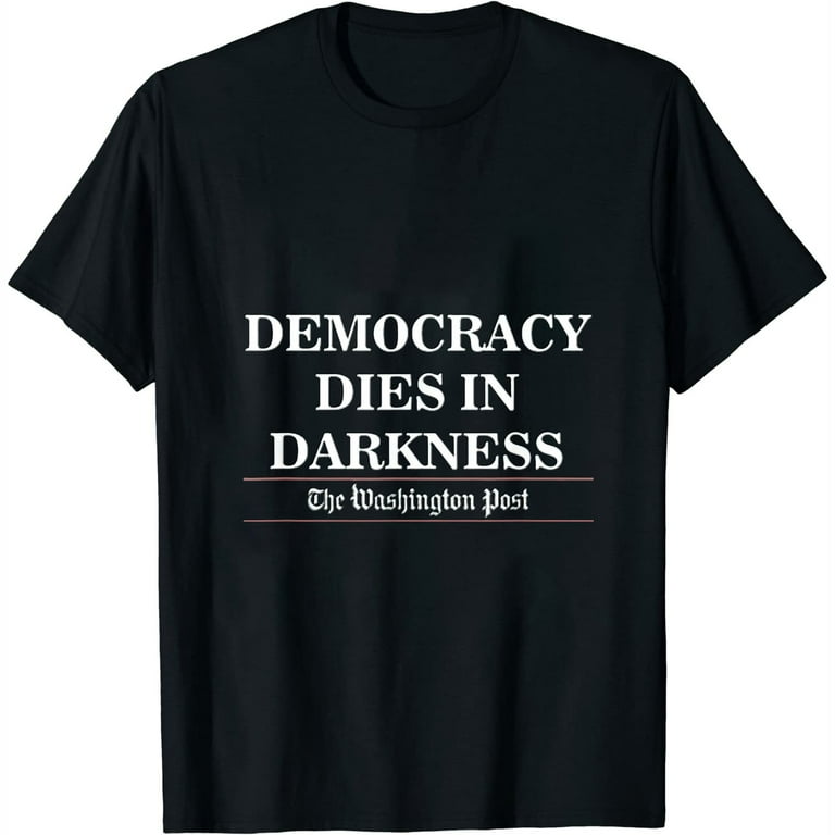 Democracy Dies In Darkness T - Shirt Democracy Dies In Darkness T - Shirt
