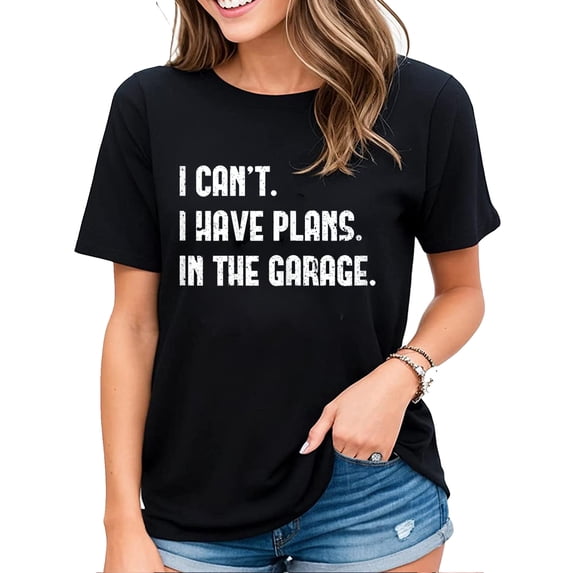 Womens Tshirt I Cant I Have Plans In The Garage Car Mechanics Gift Casual Short Sleeve Tops Black Small
