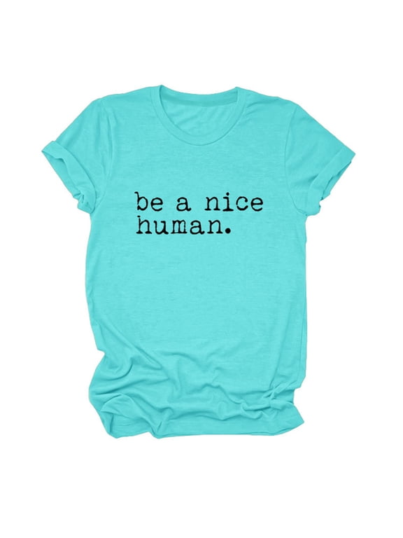 Womens Tshirts Summer Tops Be A Nice Human Shirts for Crew Neck Kindness T Shirt Casual Graphic Tees Short Sleeve Summer
