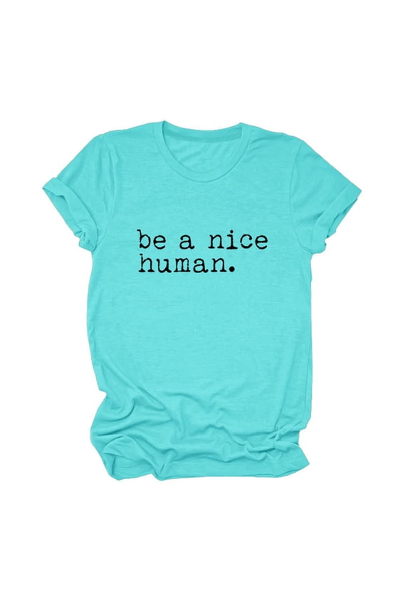 Womens Tshirts Summer Tops Be A Nice Human Shirts for Crew Neck Kindness T Shirt Casual Graphic Tees Short Sleeve Summer