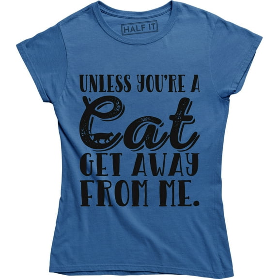 Womens Unless Youre A Cat Get Away from Me Hilarious Gifts for Cat Mom Kitty Tee Shirt