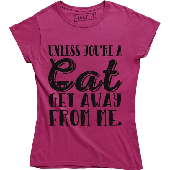 Womens Unless Youre A Cat Get Away from Me Hilarious Gifts for Cat Mom Kitty Tee Shirt