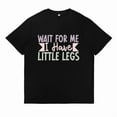thumbnail image 1 of Womens Wait for Me I Have Little Legs Print T Shirts Humorous Sarcasm Graphic Tees Casual Short Sleeve Tops Black,M, 1 of 5