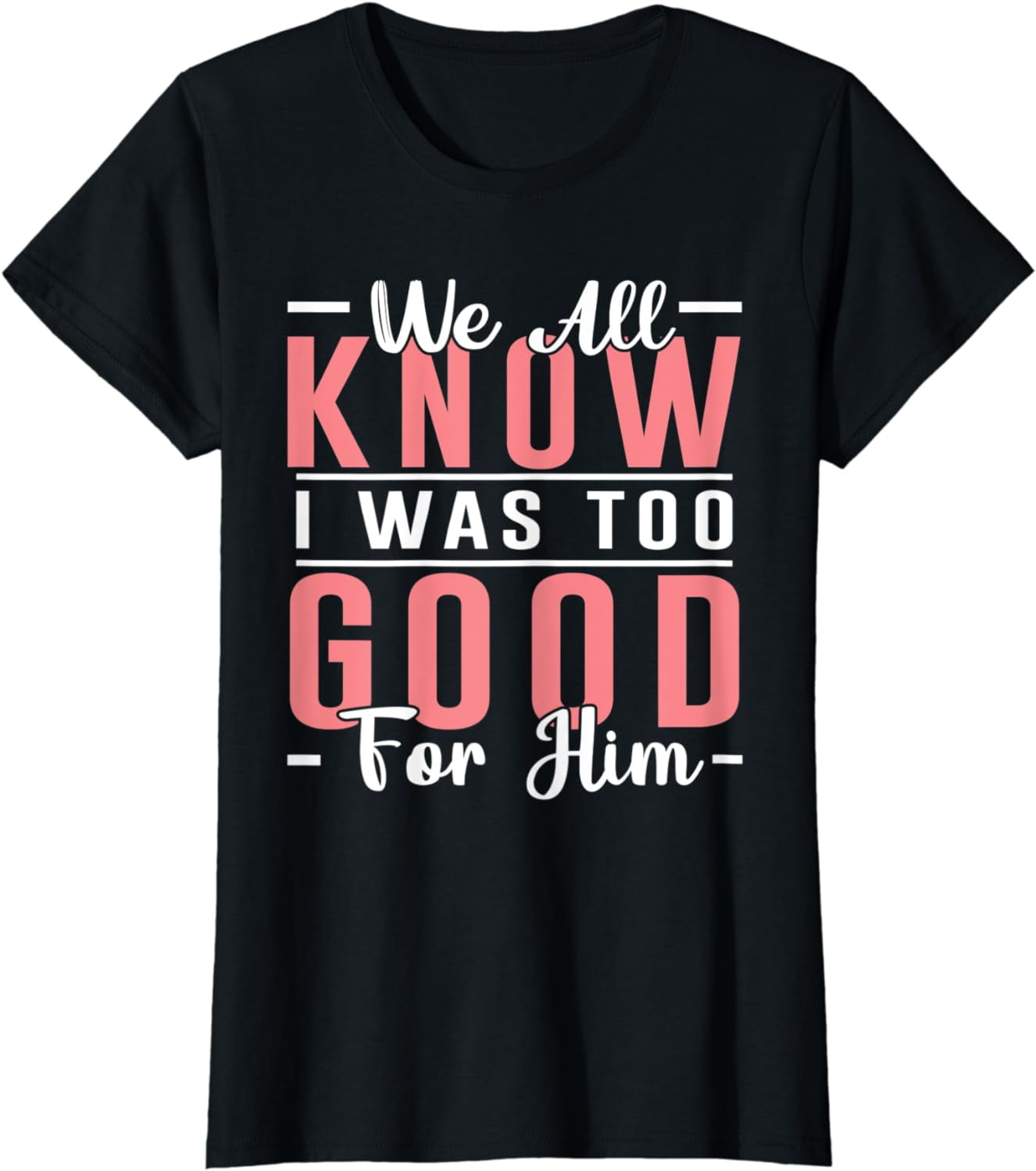 Womens Too Good For Him | Funny Divorced T-Shirt Womens Too Good For Him | Funny Divorced T-Shirt