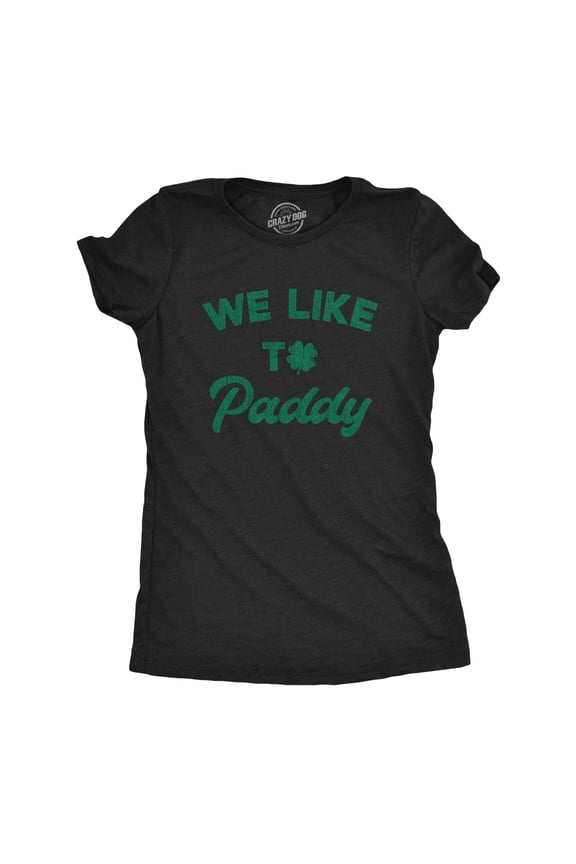 Womens We Like to Paddy T shirt Funny St Patricks Day Party Hilarious Green Tee Womens Graphic Tees