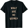 thumbnail image 1 of Womens What Are We Doing? T-Shirt Black 2X-Large, 1 of 5