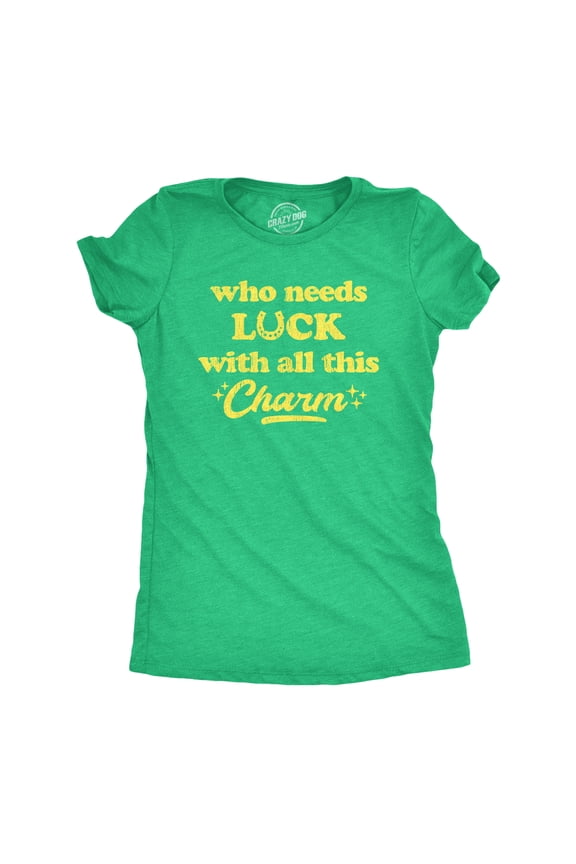 Womens Who Needs Luck With All This Charm Shirt Cool Saint Patricks Day Cute Tee Womens Graphic Tees
