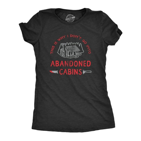Womens Why I Dont Go Into Abandoned Cabins T Shirt Funny Sarcastic Horror Movie Halloween Tee Womens Graphic Tees