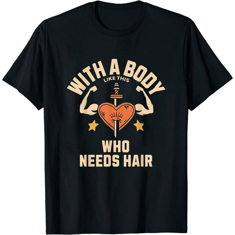 With A Body Like This Who Needs Hair Funny Bald T-Shirt With A Body Like This Who Needs Hair Funny Bald T-Shirt