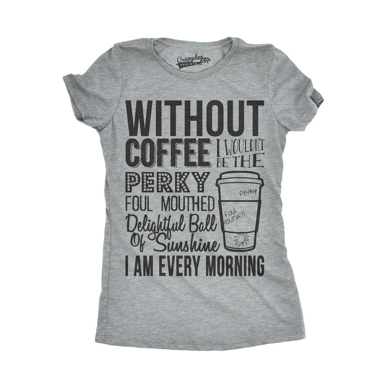 Without Coffee I Wouldn't Be T-Shirt Without Coffee I Wouldn't Be T-Shirt