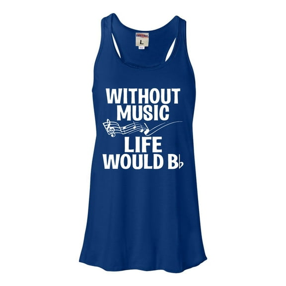 Womens Without Music Life Would B Flat Funny Music Lovers Flowy Racerback Tank Top T-Shirt