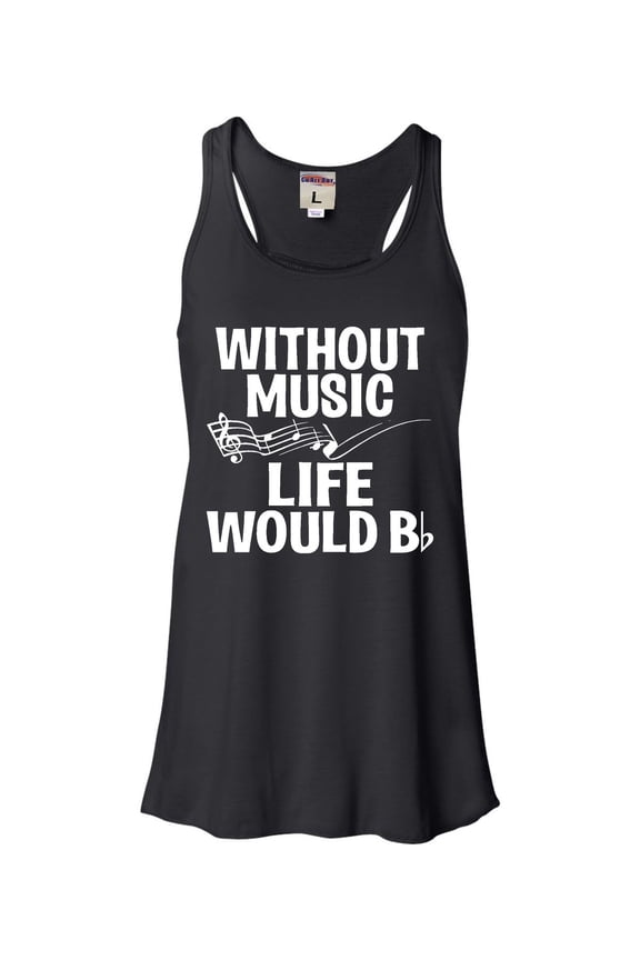 Womens Without Music Life Would B Flat Funny Music Lovers Flowy Racerback Tank Top T-Shirt