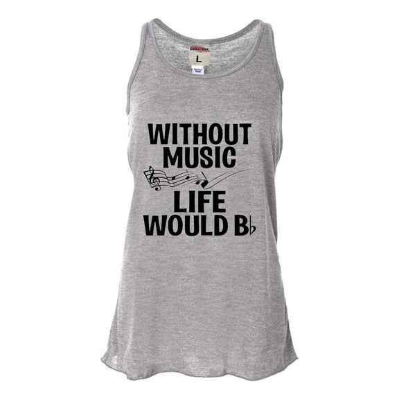 Womens Without Music Life Would B Flat Funny Music Lovers Flowy Racerback Tank Top T-Shirt