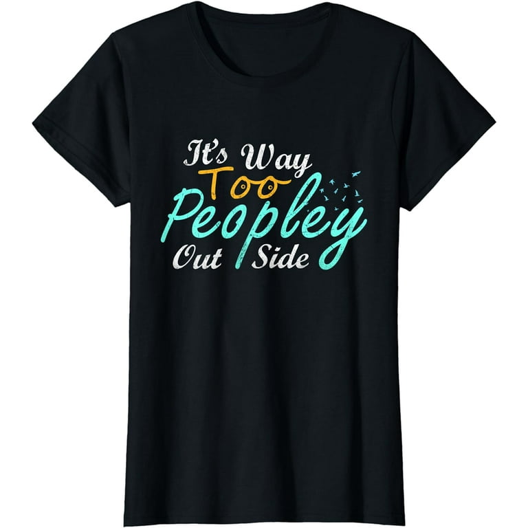 Womens Women It's Way Too Peopley Outside T-Shirt Womens Women It's Way Too Peopley Outside T-Shirt