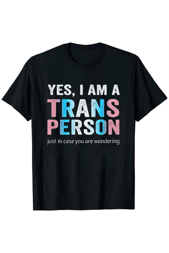 Womens Yes I Am A Trans Person, Just In Case You Are Wondering T-Shirt