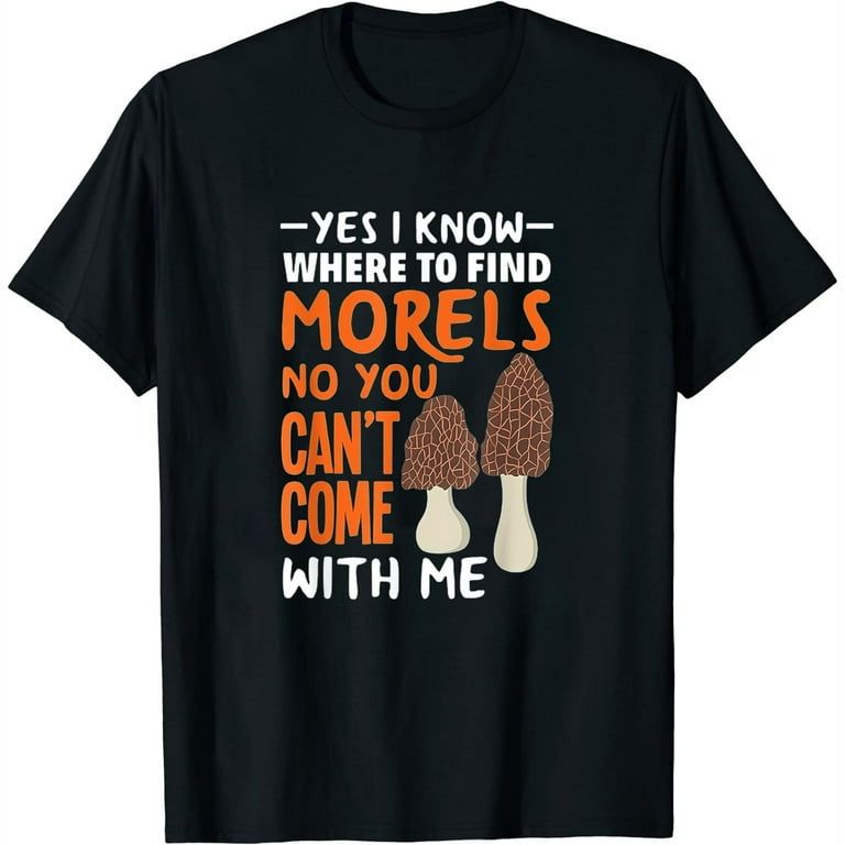 Yes I Know Where To Find Morels Funny Mushroom T-Shirt Yes I Know Where To Find Morels Funny Mushroom T-Shirt