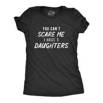 Womens You Can't Scare Me I Have Three Daughters Tshirt Funny Parenting Mothers Day Tee Womens Graphic Tees