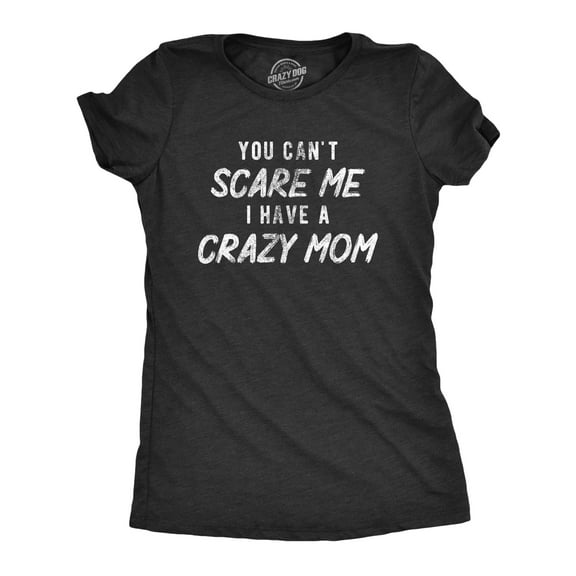 Womens You Cant Scare Me I Have A Crazy Mom T Shirt Funny Insane Mother Joke Tee for Ladies Womens Graphic Tees