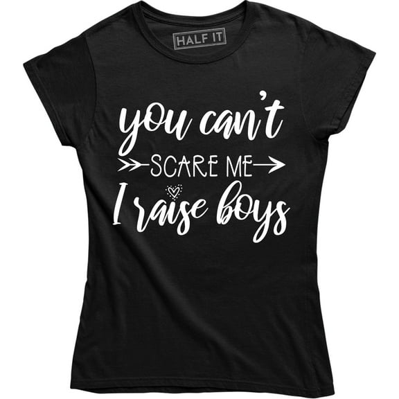 Womens You Cant Scare Me I Raise Boys Funny Gift for Mom Mothers Day Tee Shirt