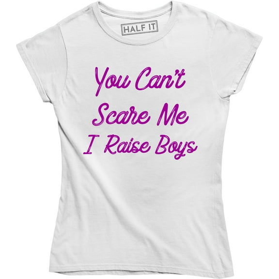 Womens You Cant Scare Me I Raise Boys Funny Parenting T-Shirt