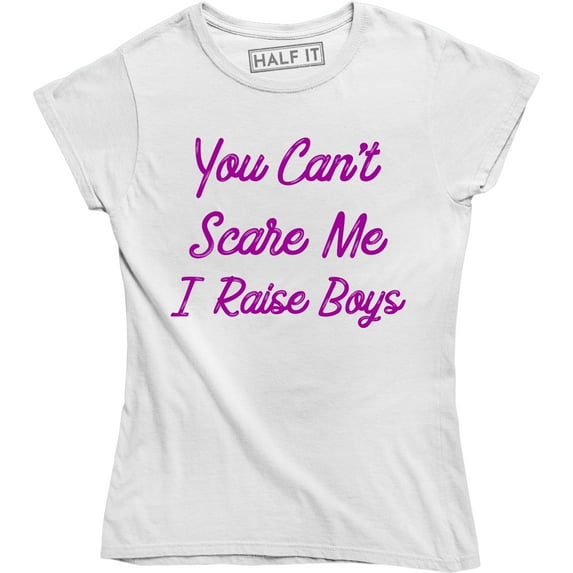 Womens You Cant Scare Me I Raise Boys Funny Parenting T-Shirt