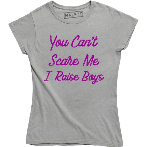 Womens You Cant Scare Me I Raise Boys Funny Parenting T-Shirt
