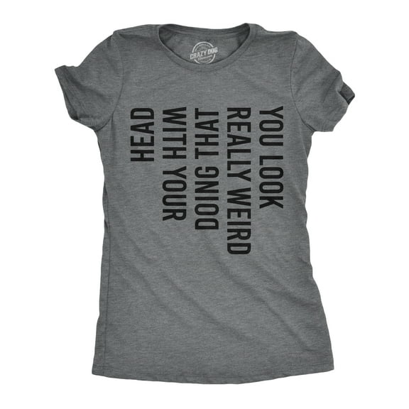 Womens You Look Really Weird Doing That With Your Head T Shirt Funny Sideways Print Tee Womens Graphic Tees