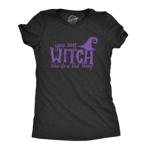 Womens You Say Witch Like it's a Bad Thing T Shirt Funny Halloween Tee Womens Graphic Tees
