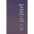 thumbnail image 1 of Won't You Give Me Some of Your Love?: Stories, (Paperback), 1 of 1