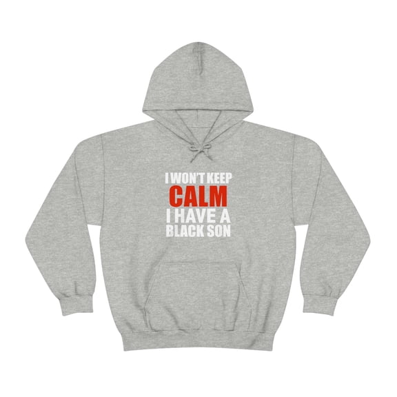 Won't keep calm I have a black son Unisex Hoodie, S-5XL black lives matter