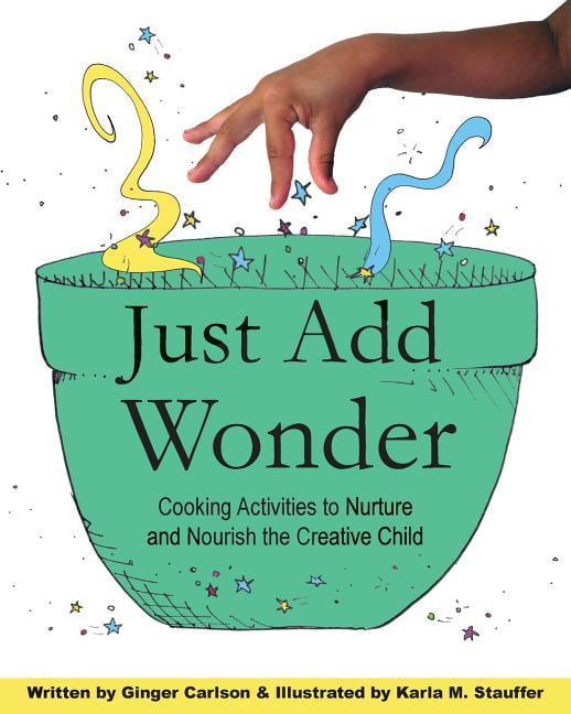 Just Add Wonder: Cooking Activities to Nurture & Nourish the Creative Child Paperback