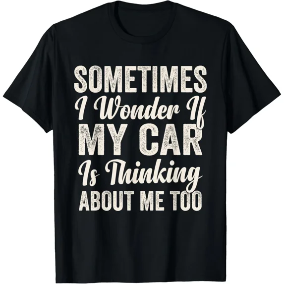 Wonder If My Car Thinks About Me Too Funny Automotive Art Unisex T-Shirt ,up to size 5XL