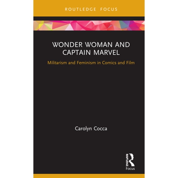 Pre-Owned Wonder Woman and Captain Marvel: Militarism Feminism in Comics Film (Hardcover 9780367894696) by Carolyn Cocca