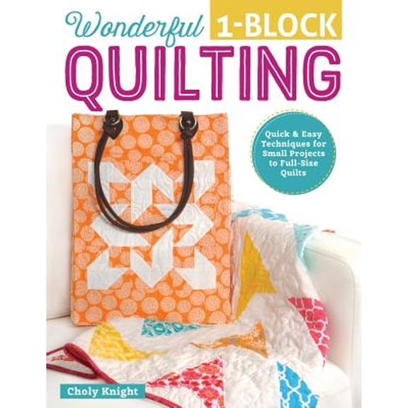 Pre-Owned Wonderful 1-Block Quilting: Quick & Easy Techniques for Small Projects to Full-Size Quilts (Paperback) 1497200083 9781497200081