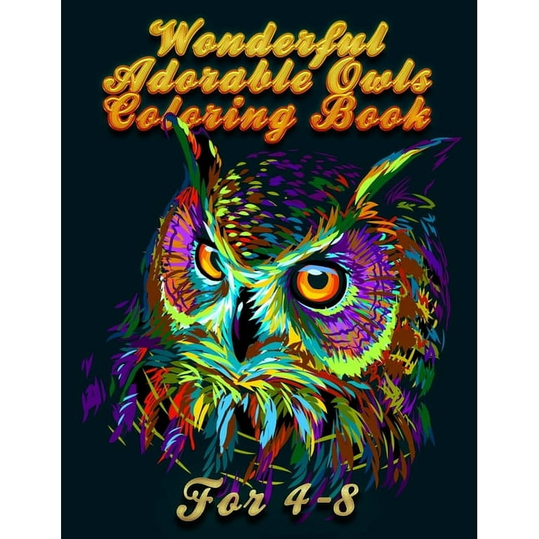 Wonderful Adorable Owls Coloring Book For 4-8: Best Adult Coloring Book with Cute Owl Portraits, Fun Owl Designs, Interested 50+ Unique Design Every One Must Loved It [Book]